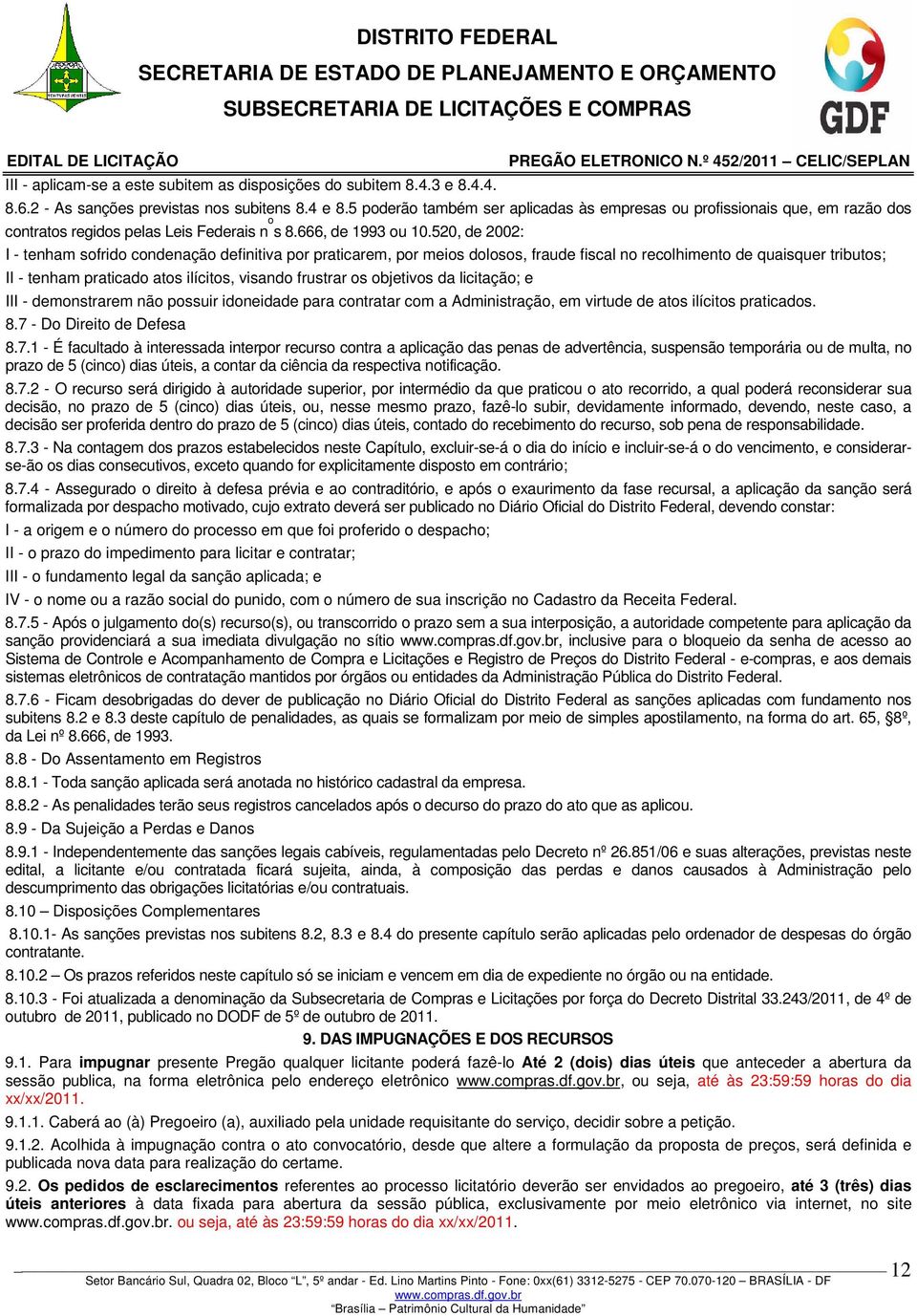 520, de 2002: I - tenham sofrido condenação definitiva por praticarem, por meios dolosos, fraude fiscal no recolhimento de quaisquer tributos; II - tenham praticado atos ilícitos, visando frustrar os