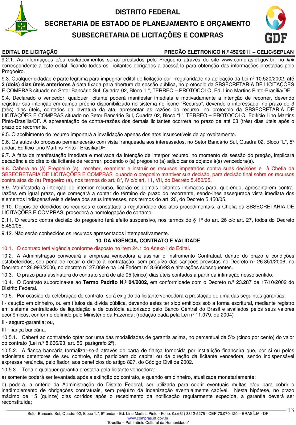 informações prestadas pelo Pregoeiro. 9.3. Qualquer cidadão é parte legítima para impugnar edital de licitação por irregularidade na aplicação da Lei nº 10.