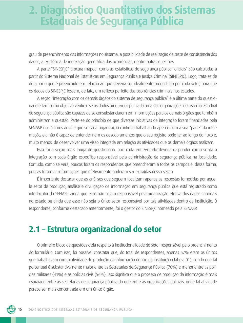 A parte SINESPJC procura mapear como as estatísticas de segurança pública oficiais são calculadas a partir do Sistema Nacional de Estatísticas em e Justiça Criminal (SINESPJC).