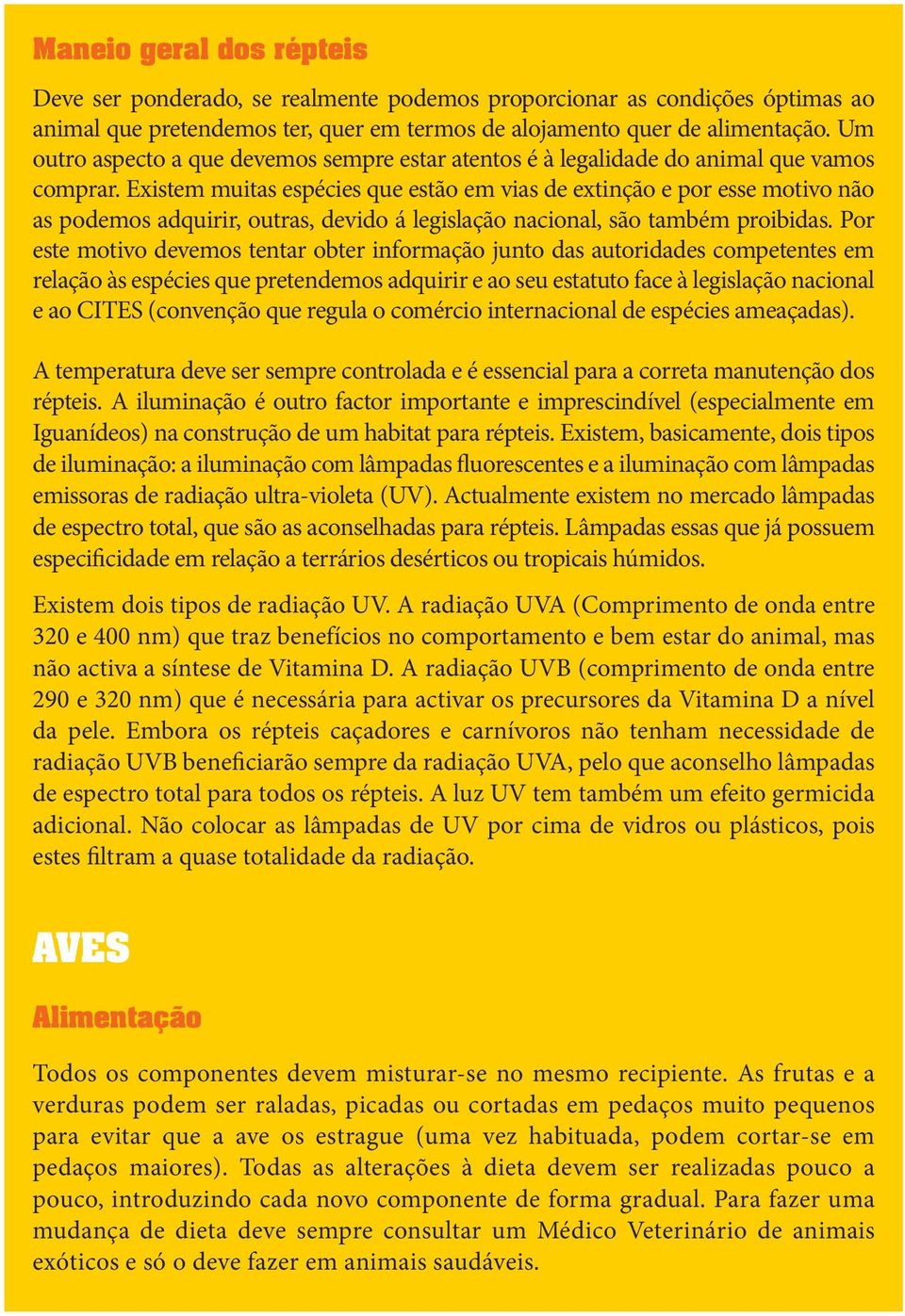 Existem muitas espécies que estão em vias de extinção e por esse motivo não as podemos adquirir, outras, devido á legislação nacional, são também proibidas.