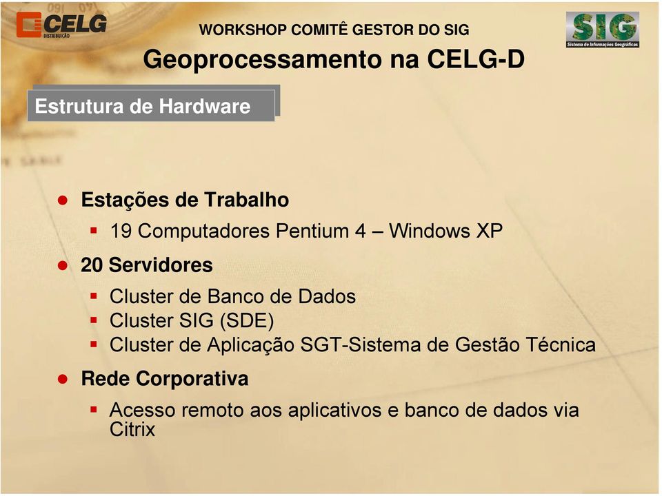 Cluster de Banco de Dados Cluster SIG (SDE) Cluster de Aplicação SGT-Sistema