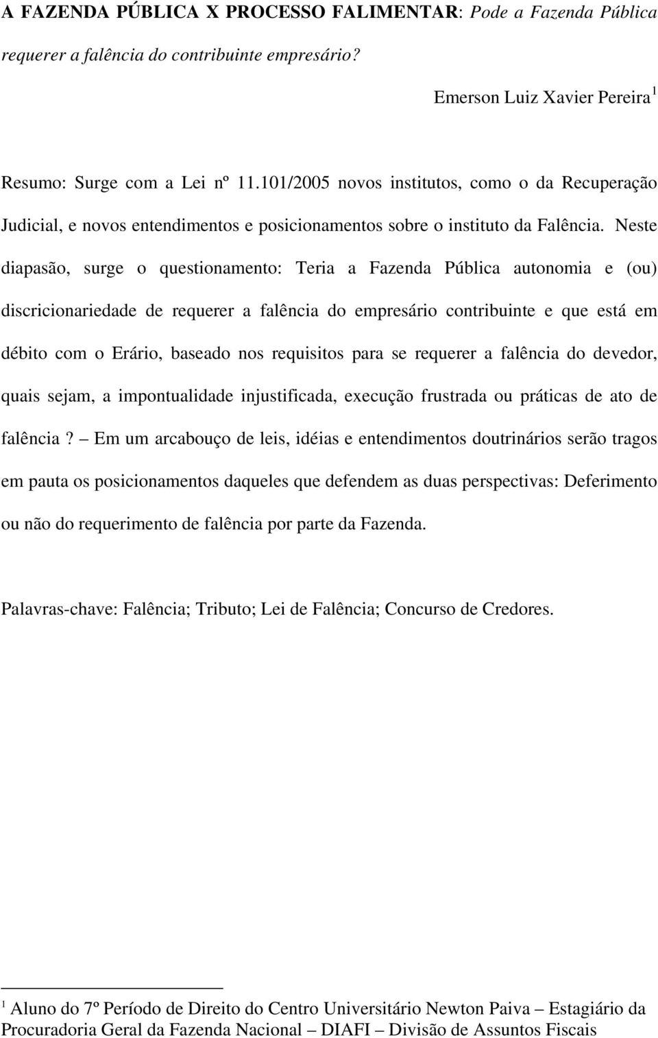 Neste diapasão, surge o questionamento: Teria a Fazenda Pública autonomia e (ou) discricionariedade de requerer a falência do empresário contribuinte e que está em débito com o Erário, baseado nos