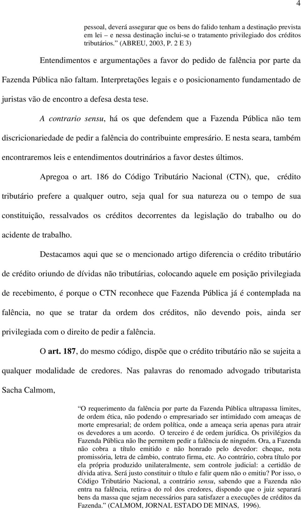 Interpretações legais e o posicionamento fundamentado de juristas vão de encontro a defesa desta tese.