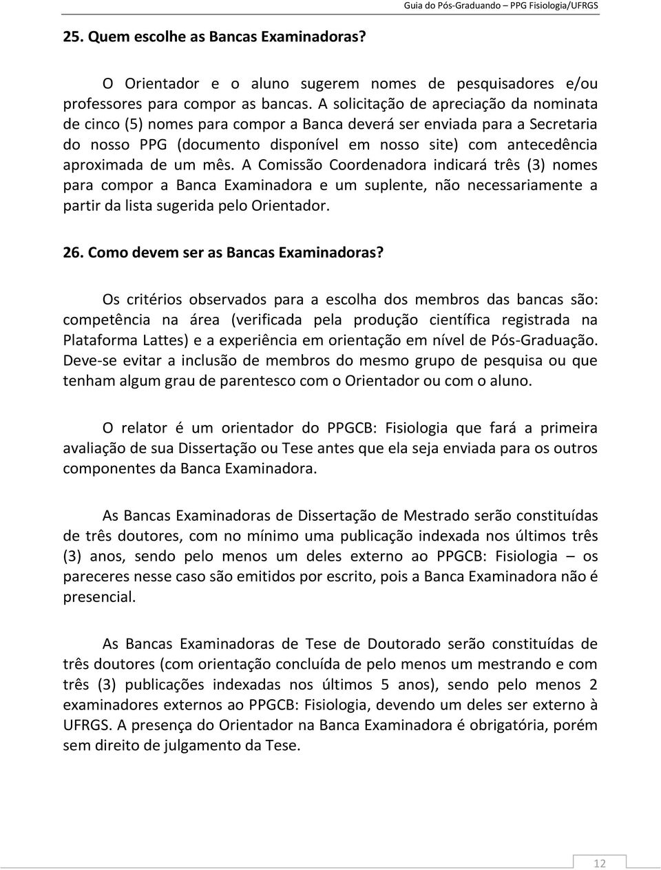 mês. A Comissão Coordenadora indicará três (3) nomes para compor a Banca Examinadora e um suplente, não necessariamente a partir da lista sugerida pelo Orientador. 26.