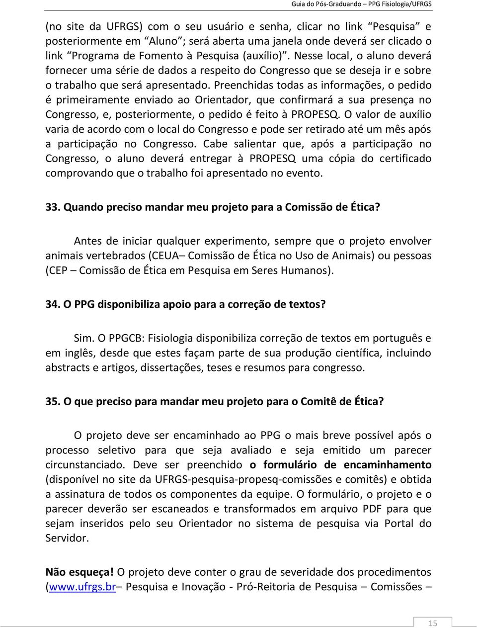 Preenchidas todas as informações, o pedido é primeiramente enviado ao Orientador, que confirmará a sua presença no Congresso, e, posteriormente, o pedido é feito à PROPESQ.