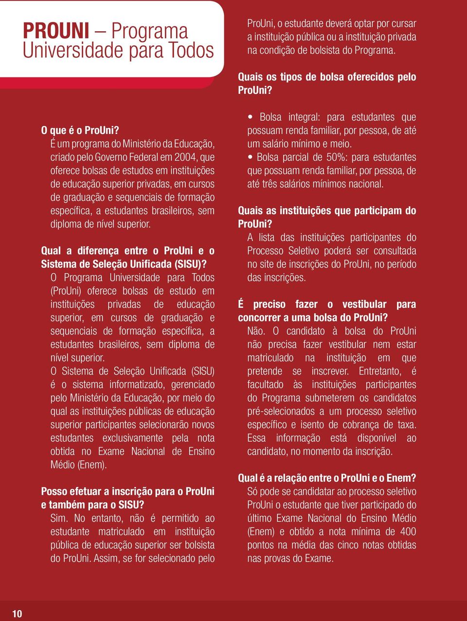 formação específi ca, a estudantes brasileiros, sem diploma de nível superior. Qual a diferença entre o ProUni e o Sistema de Seleção Unificada (SISU)?