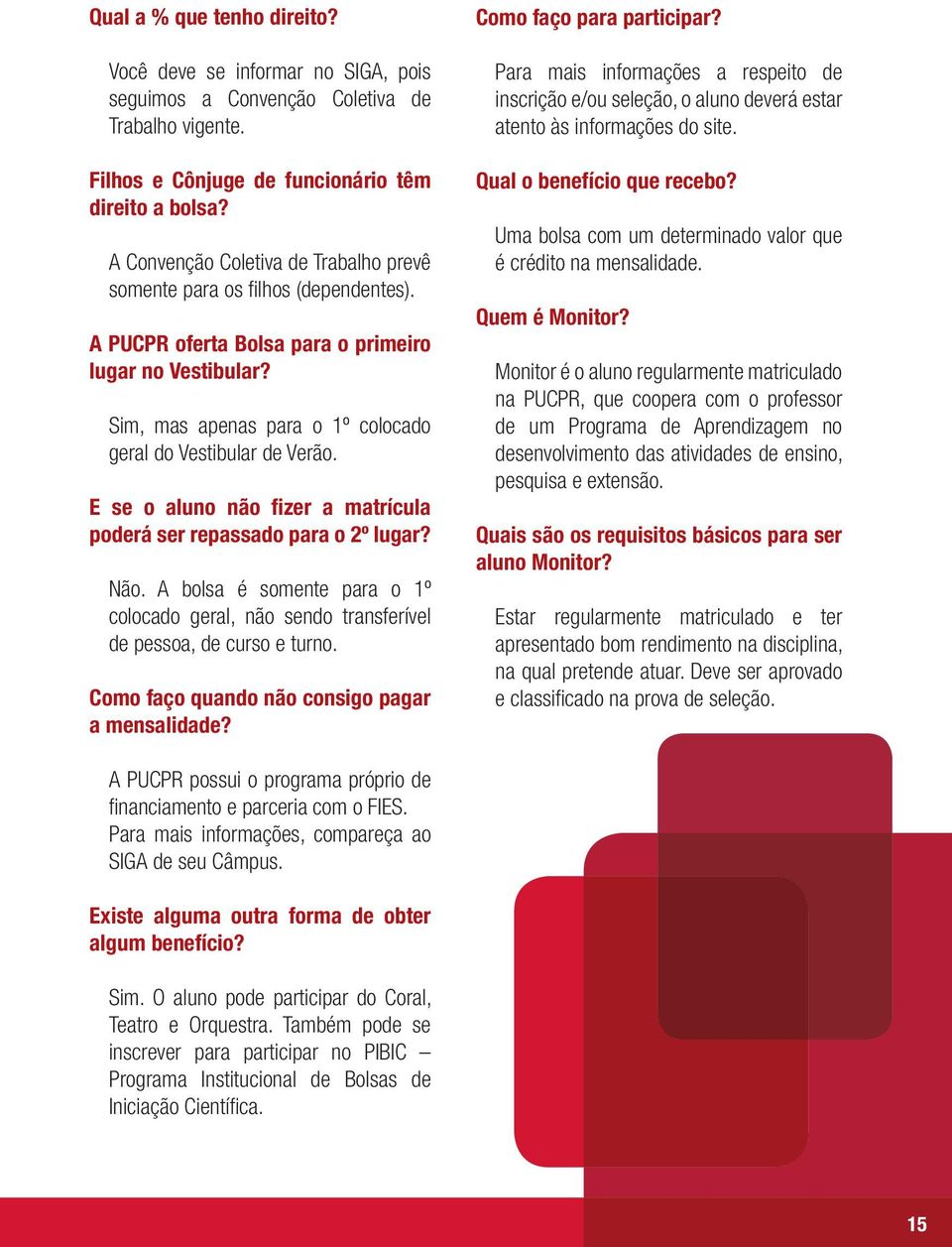 E se o aluno não fizer a matrícula poderá ser repassado para o 2º lugar? Não. A bolsa é somente para o 1º colocado geral, não sendo transferível de pessoa, de curso e turno.