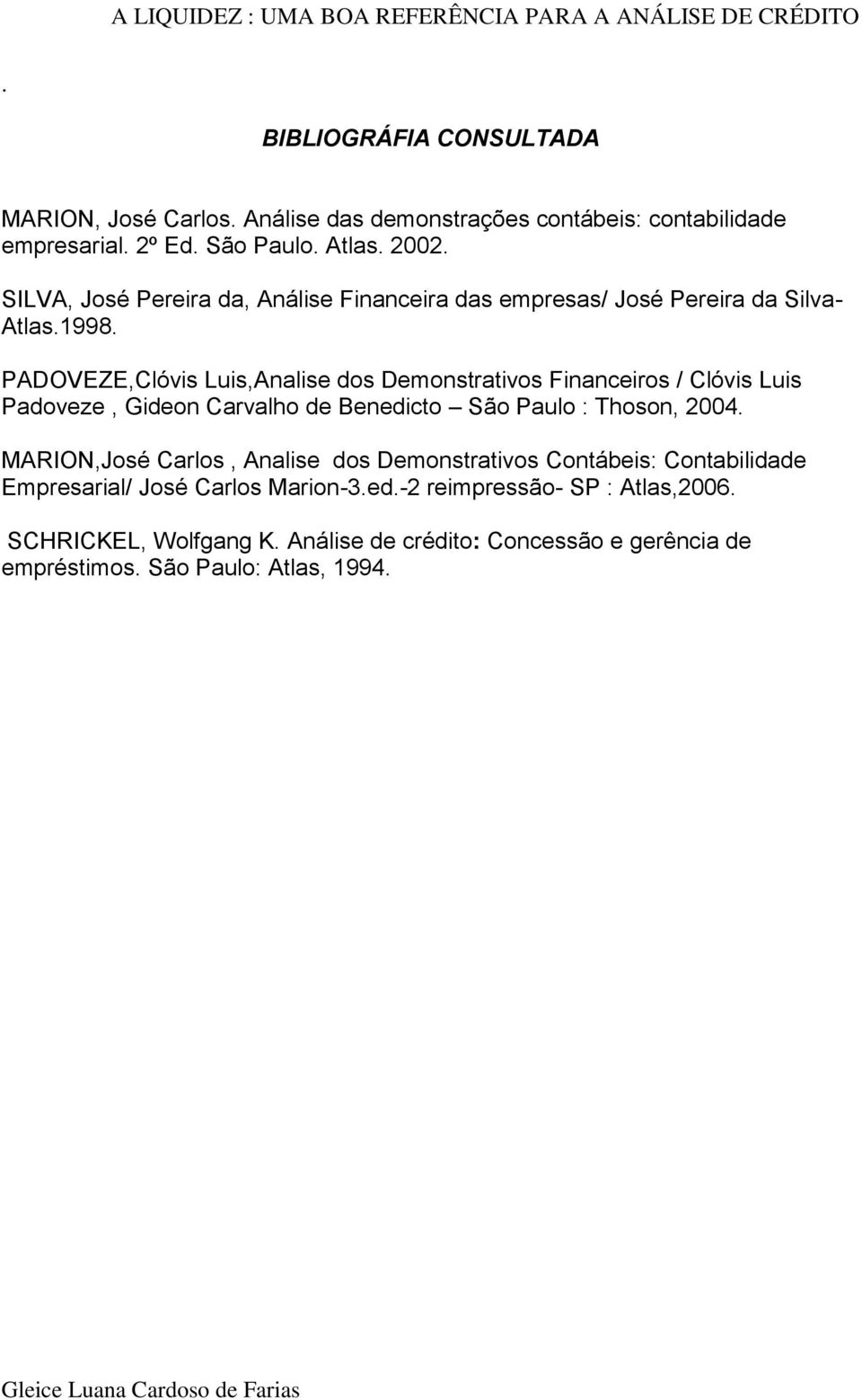 PADOVEZE,Clóvis Luis,Analise dos Demonstrativos Financeiros / Clóvis Luis Padoveze, Gideon Carvalho de Benedicto São Paulo : Thoson, 2004.