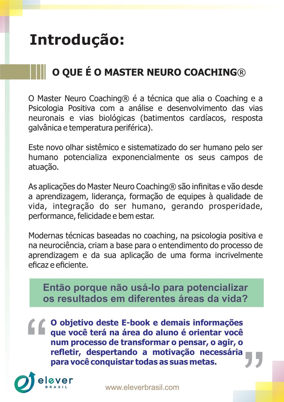 As aplicações do Master Neuro Coaching são infinitas e vão desde a aprendizagem, liderança, formação de equipes à qualidade de vida, integração do ser humano, gerando prosperidade, performance,
