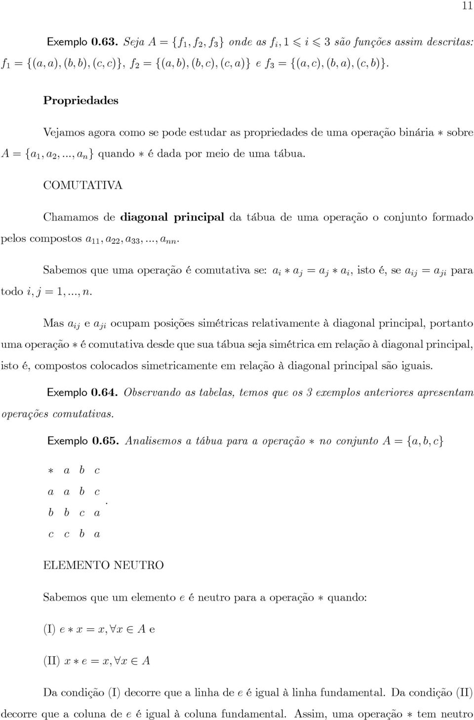 agora como se pode estudar as propriedades de uma operação binária sobre A = fa 1 ; a 2 ; :::; a n g quando é dada por meio de uma tábua.