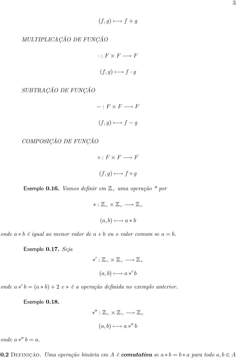 a b onde a b é igual ao menor valor de a e b ou o valor comum se a = b. Exemplo 0.17. Seja 0 : Z + Z +! Z + (a; b) 7!