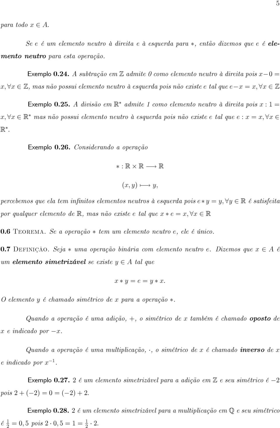 A divisão em R admite 1 como elemento neutro à direita pois x : 1 = x; 8x 2 R mas não possui elemento neutro à esquerda pois não existe e tal que e : x = x; 8x 2 R : Exemplo 0.26.