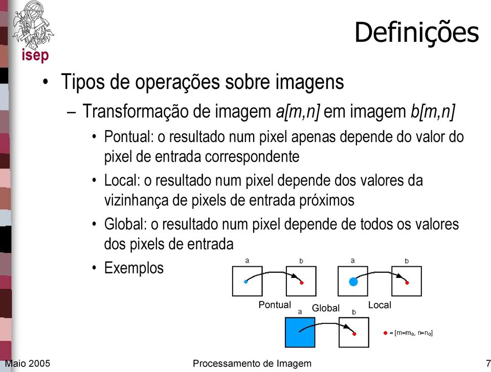 pixel depende dos valores da vizinhança de pixels de entrada próximos Global: o resultado num pixel