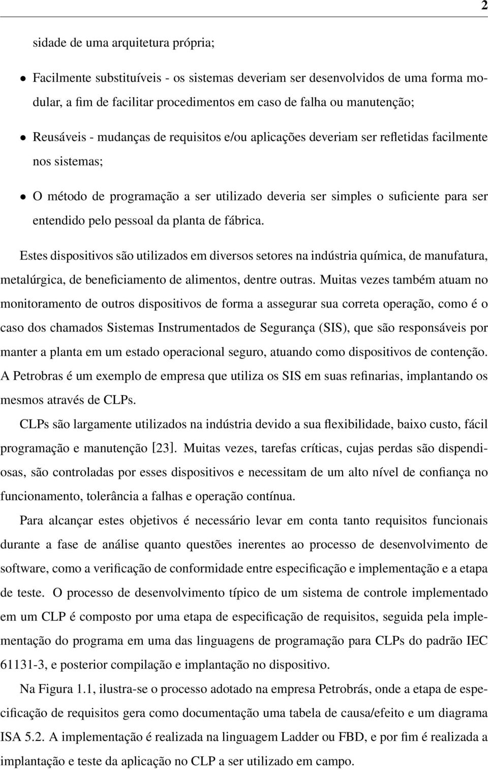 planta de fábrica. Estes dispositivos são utilizados em diversos setores na indústria química, de manufatura, metalúrgica, de beneficiamento de alimentos, dentre outras.