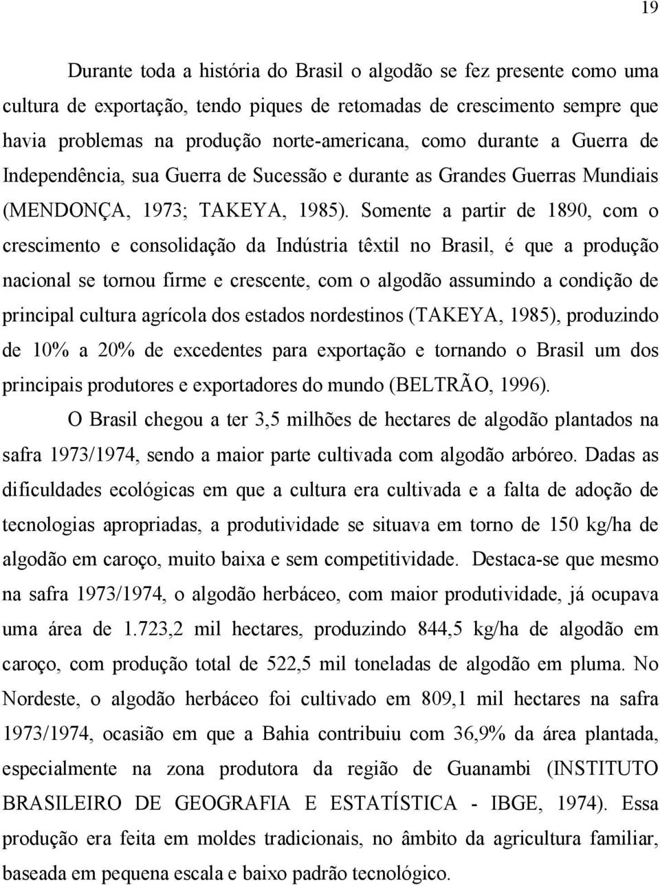 Somente a partir de 1890, com o crescimento e consolidação da Indústria têxtil no Brasil, é que a produção nacional se tornou firme e crescente, com o algodão assumindo a condição de principal