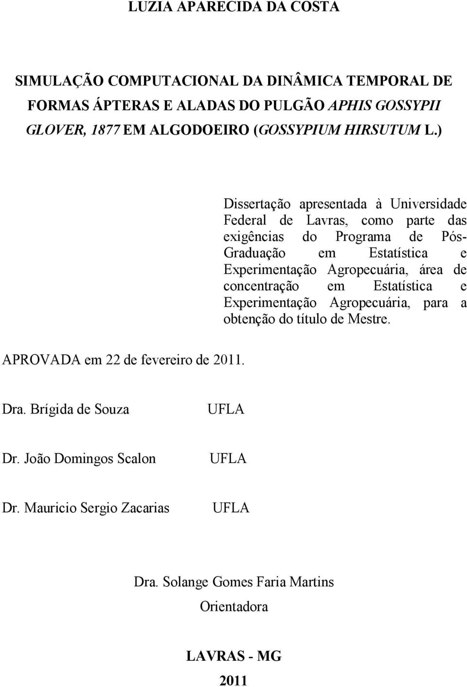 ) Dissertação apresentada à Universidade Federal de Lavras, como parte das exigências do Programa de Pós- Graduação em Estatística e Experimentação