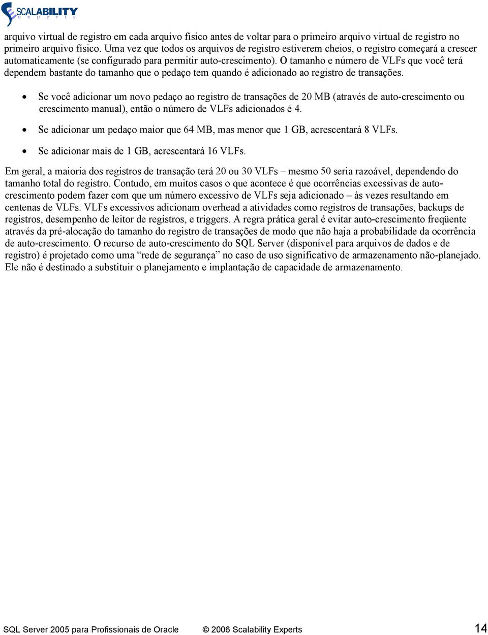 O tamanho e número de VLFs que você terá dependem bastante do tamanho que o pedaço tem quando é adicionado ao registro de transações.