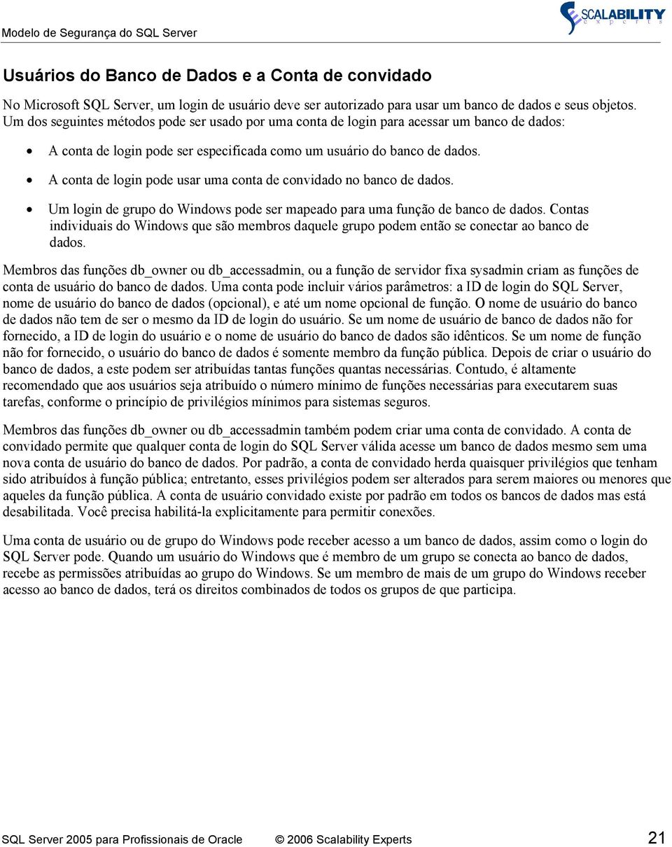 A conta de login pode usar uma conta de convidado no banco de dados. Um login de grupo do Windows pode ser mapeado para uma função de banco de dados.