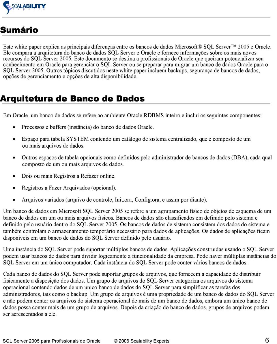 Este documento se destina a profissionais de Oracle que queiram potencializar seu conhecimento em Oracle para gerenciar o SQL Server ou se preparar para migrar um banco de dados Oracle para o SQL