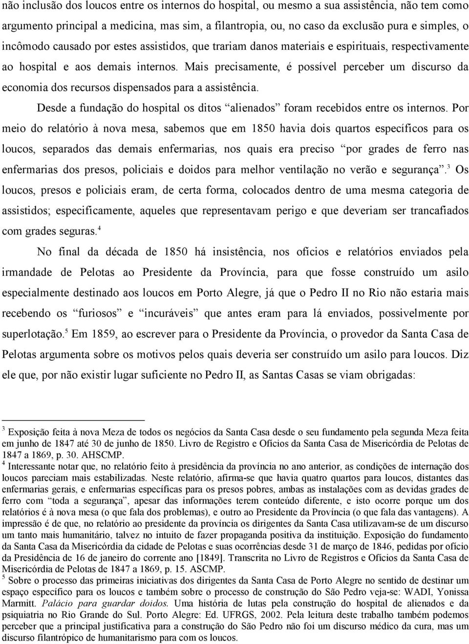 Mais precisamente, é possível perceber um discurso da economia dos recursos dispensados para a assistência. Desde a fundação do hospital os ditos alienados foram recebidos entre os internos.