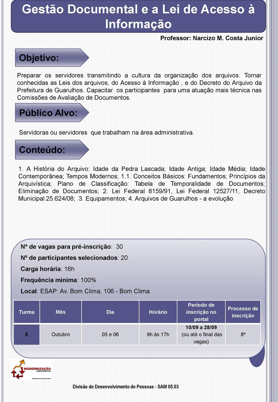 Capacitar os participantes para uma atuação mais técnica nas Comissões de Avaliação de Documentos. Servidoras ou servidores que trabalham na área administrativa. 1.