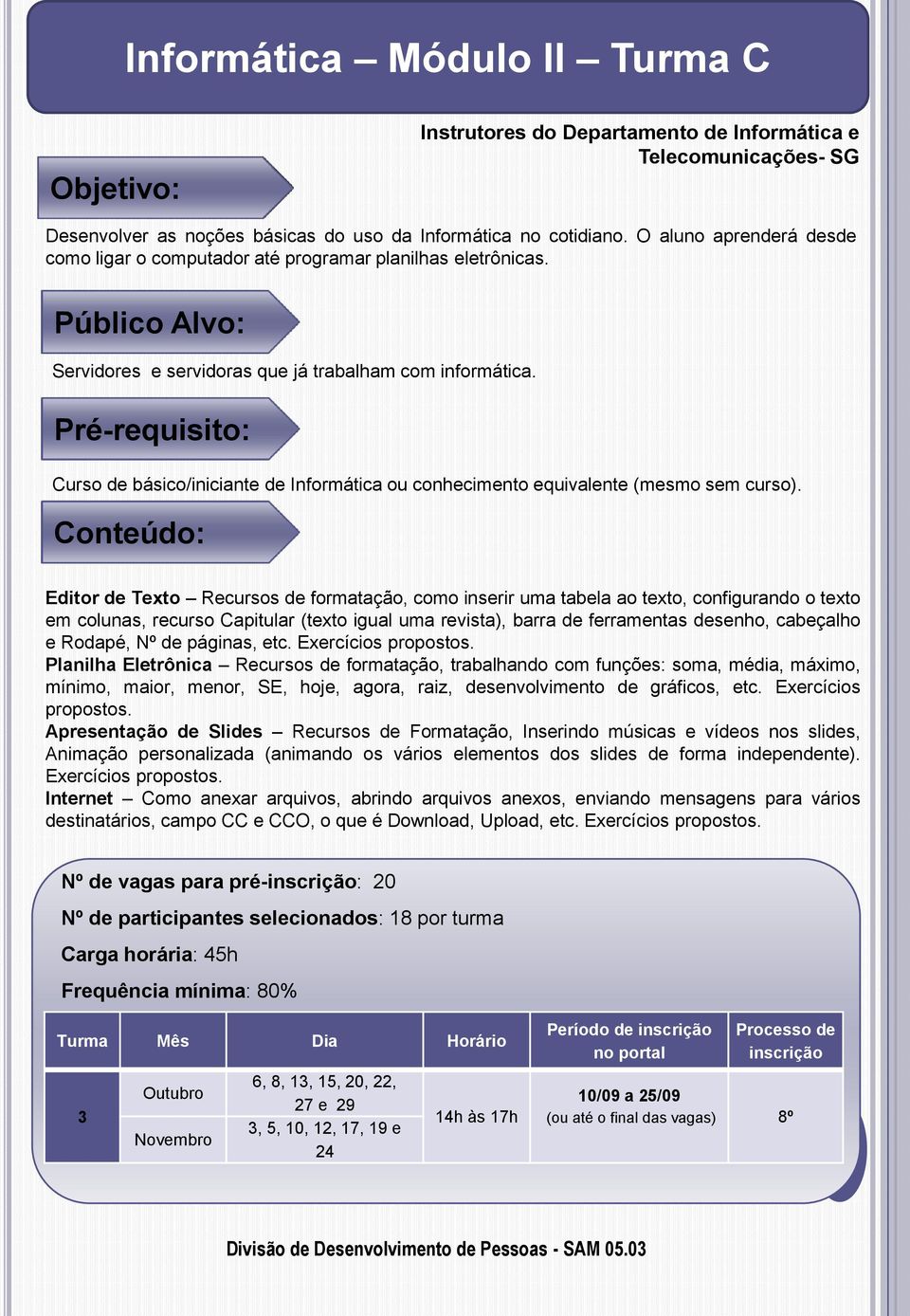 Pré-requisito: Curso de básico/iniciante de Informática ou conhecimento equivalente (mesmo sem curso).