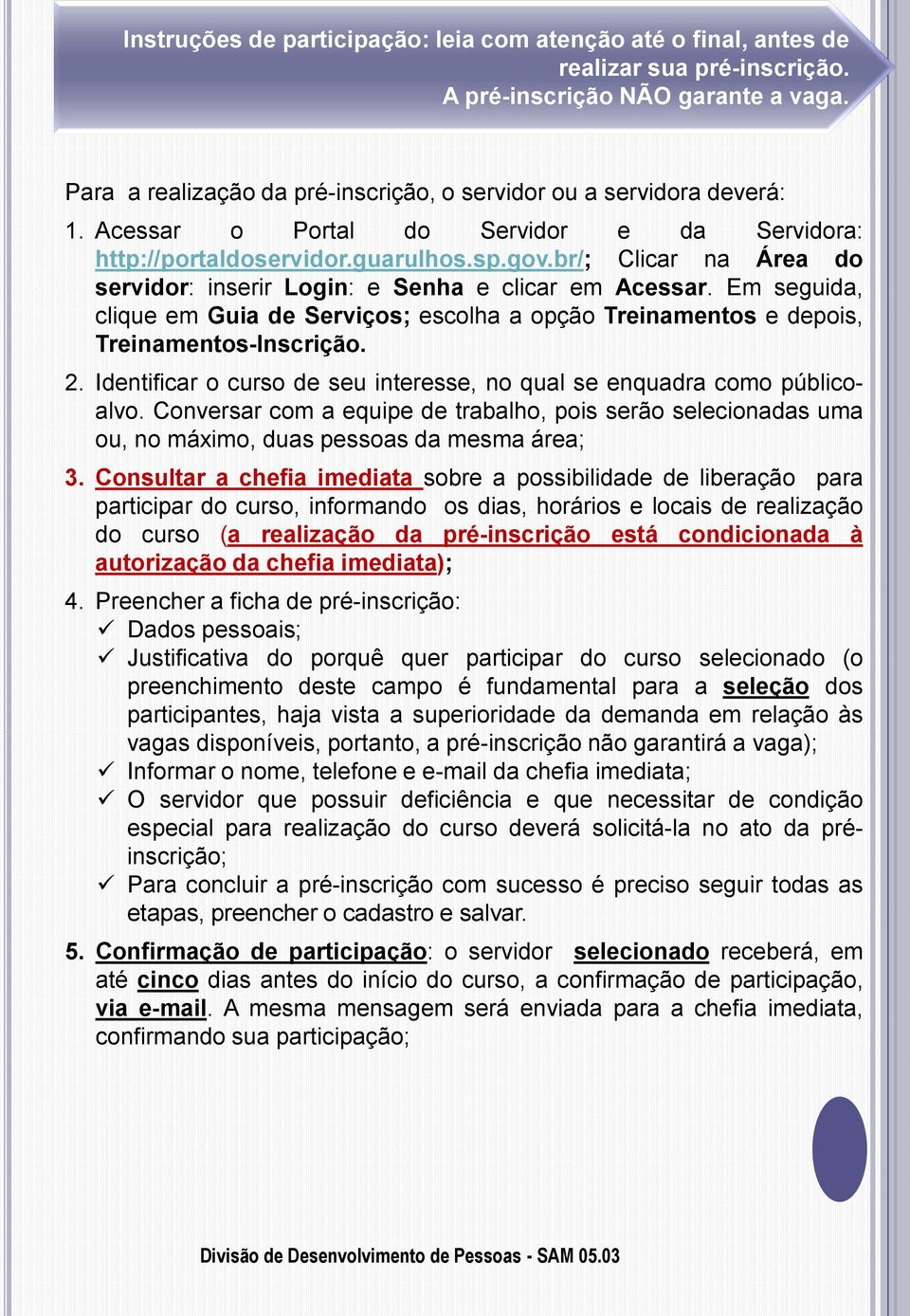 br/; Clicar na Área do servidor: inserir Login: e Senha e clicar em Acessar. Em seguida, clique em Guia de Serviços; escolha a opção Treinamentos e depois, Treinamentos-Inscrição. 2.