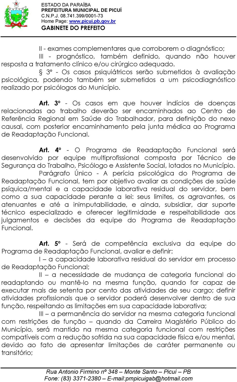 3º - Os casos em que houver indícios de doenças relacionadas ao trabalho deverão ser encaminhados ao Centro de Referência Regional em Saúde do Trabalhador, para definição do nexo causal, com