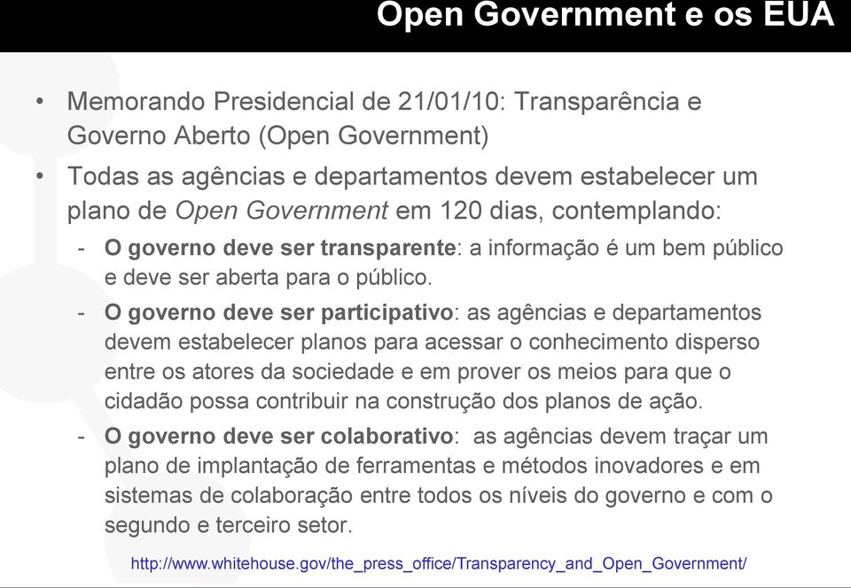 - O governo deve ser participativo: as agências e departamentos devem estabelecer planos para acessar o conhecimento disperso entre os atores da sociedade e em prover os meios para que o cidadão