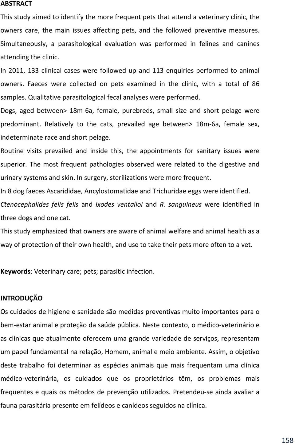 Faeces were collected on pets examined in the clinic, with a total of 86 samples. Qualitative parasitological fecal analyses were performed.