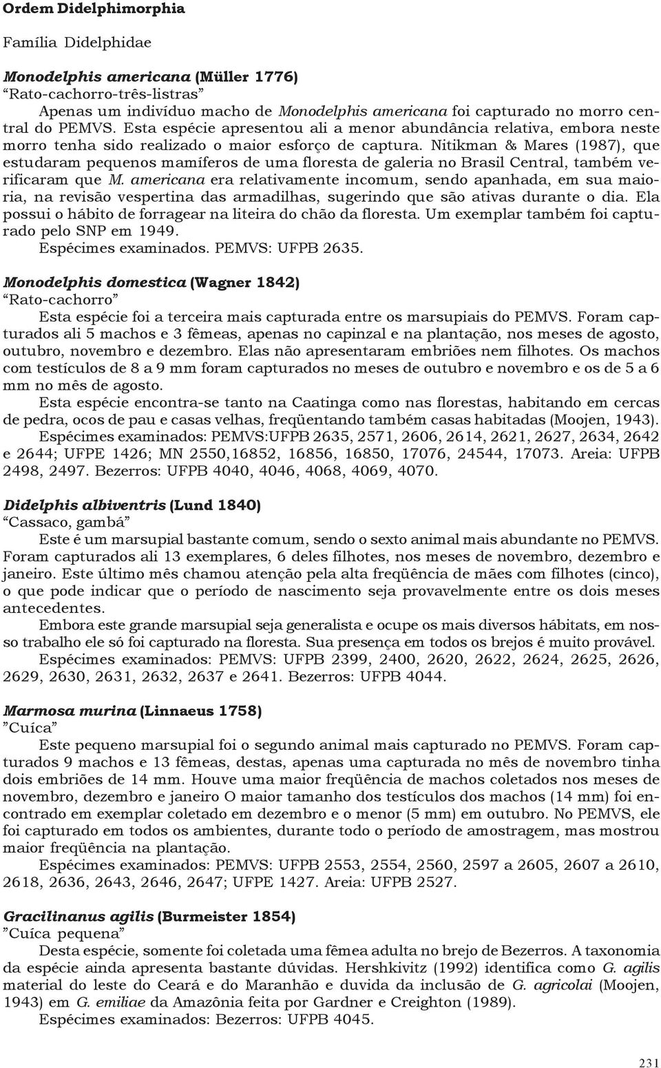 Nitikman & Mares (1987), que estudaram pequenos mamíferos de uma floresta de galeria no Brasil Central, também verificaram que M.