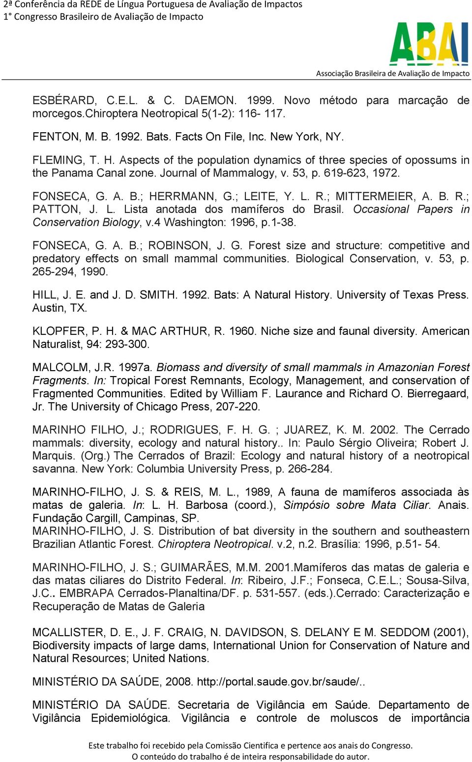 ; MITTERMEIER, A. B. R.; PATTON, J. L. Lista anotada dos mamíferos do Brasil. Occasional Papers in Conservation Biology, v.4 Washington: 1996, p.1-38. FONSECA, G.