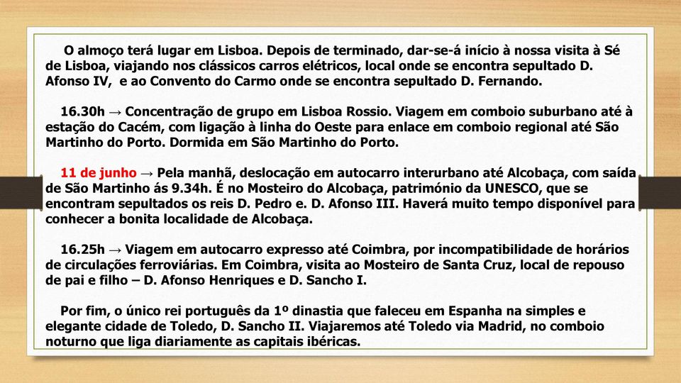 Viagem em comboio suburbano até à estação do Cacém, com ligação à linha do Oeste para enlace em comboio regional até São Martinho do Porto. Dormida em São Martinho do Porto.