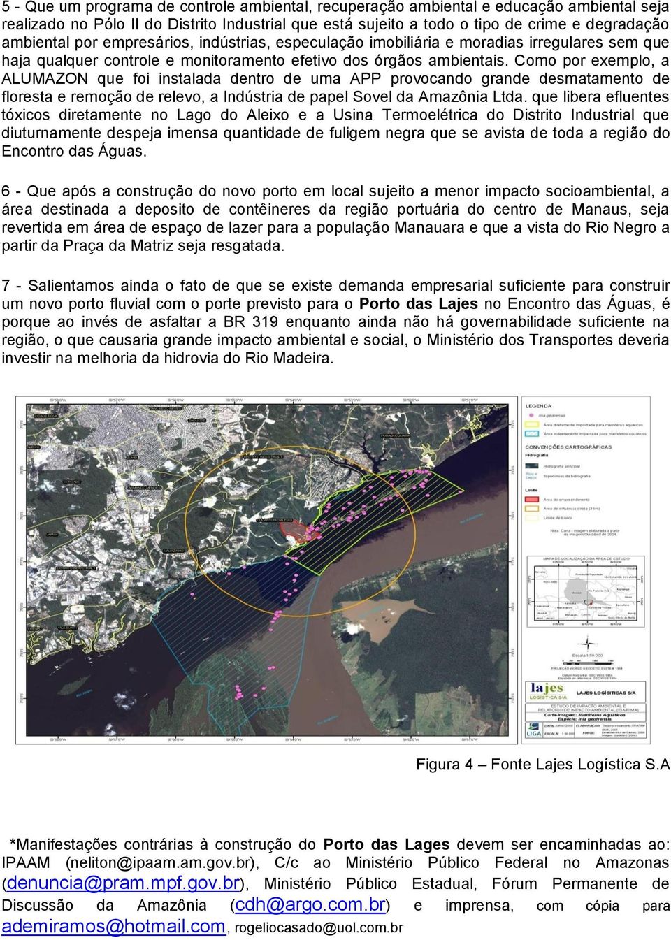 Como por exemplo, a ALUMAZON que foi instalada dentro de uma APP provocando grande desmatamento de floresta e remoção de relevo, a Indústria de papel Sovel da Amazônia Ltda.