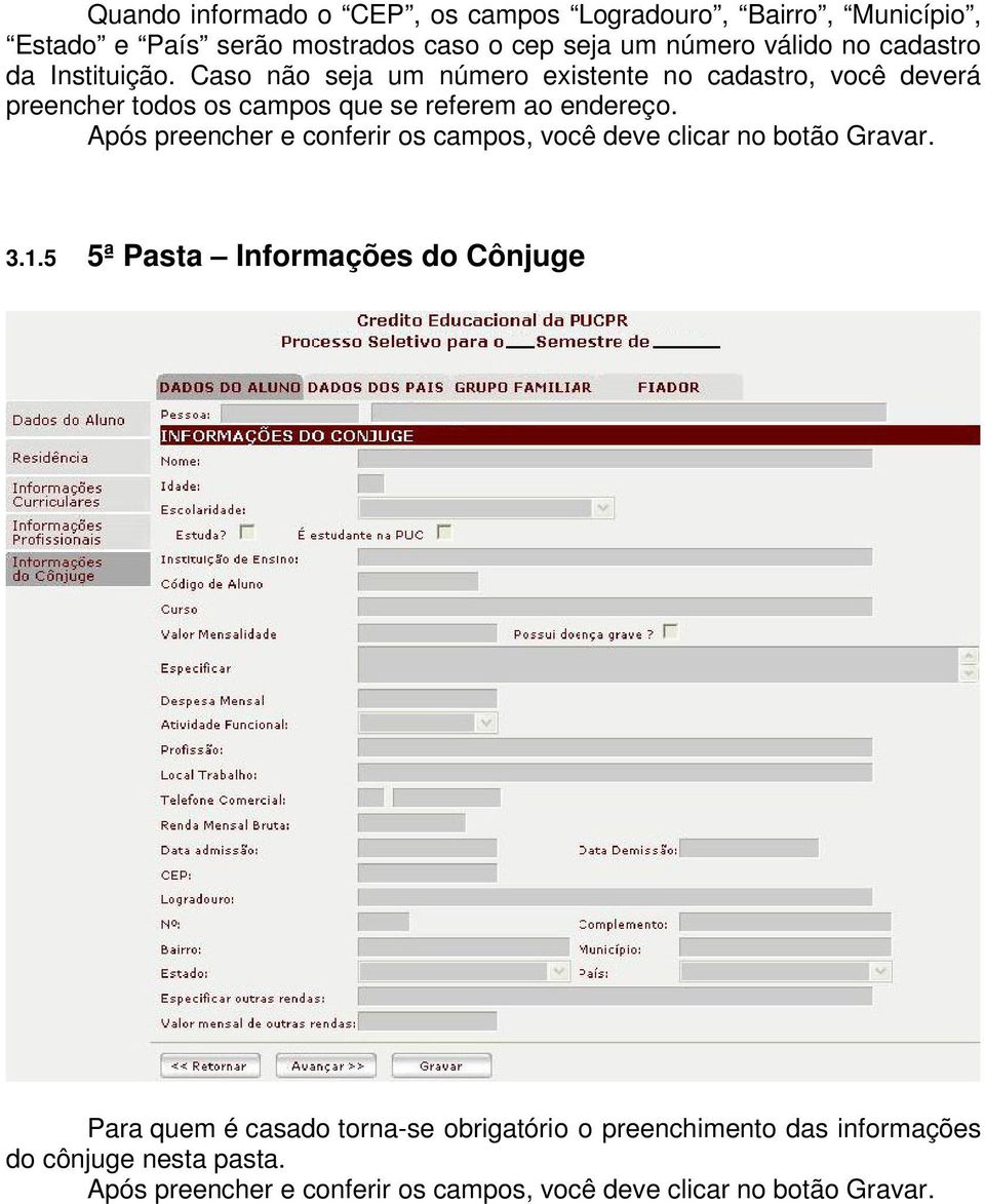 Caso não seja um número existente no cadastro, você deverá preencher todos os campos que se referem