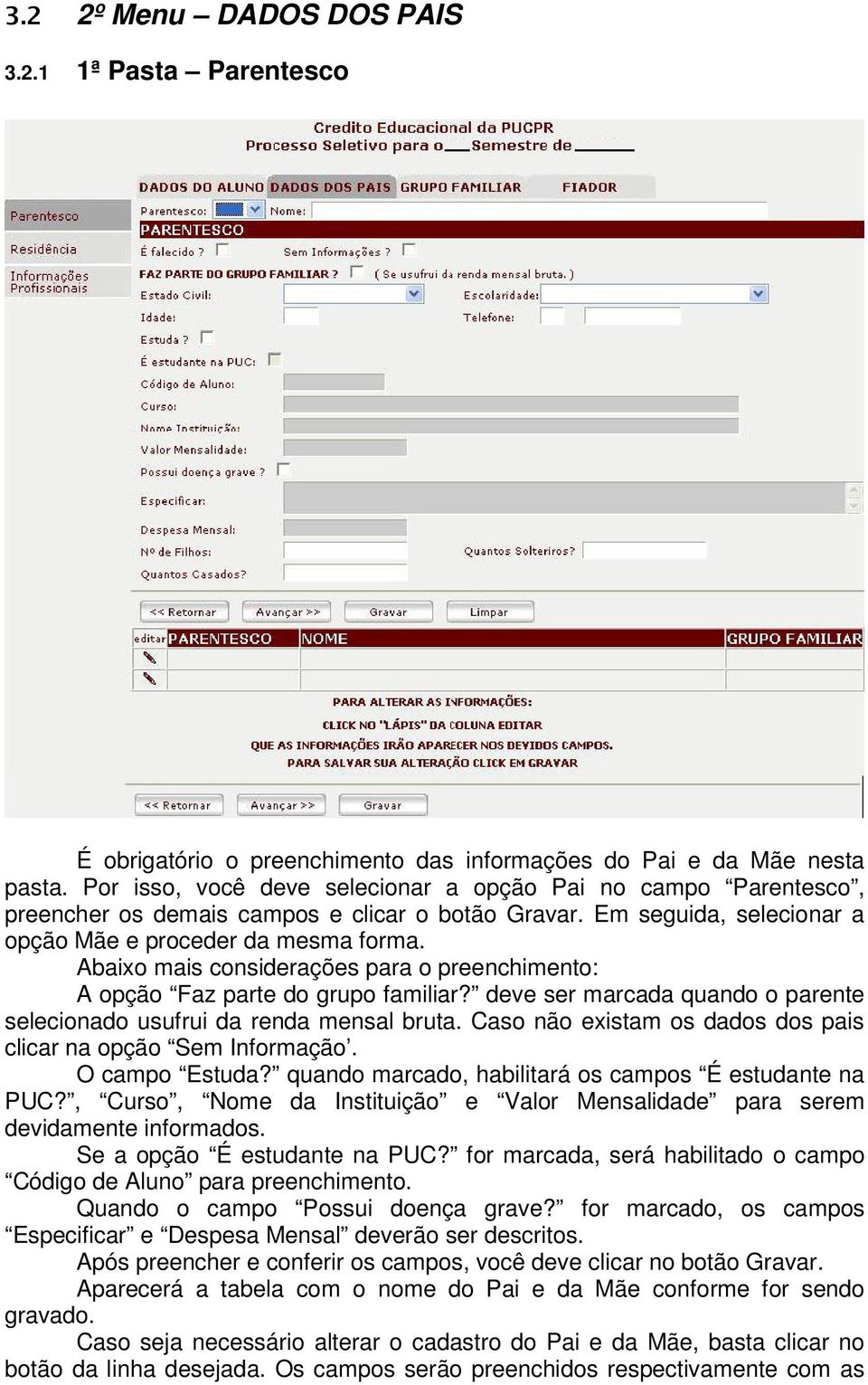 Abaixo mais considerações para o preenchimento: A opção Faz parte do grupo familiar? deve ser marcada quando o parente selecionado usufrui da renda mensal bruta.