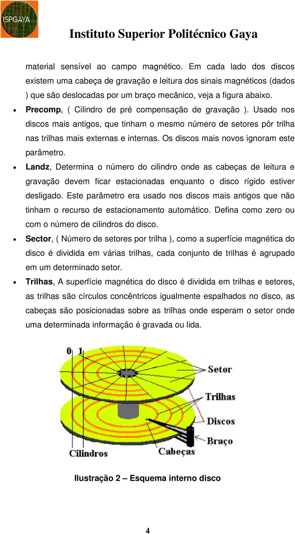 Os discos mais novos ignoram este parâmetro. Landz, Determina o número do cilindro onde as cabeças de leitura e gravação devem ficar estacionadas enquanto o disco rígido estiver desligado.