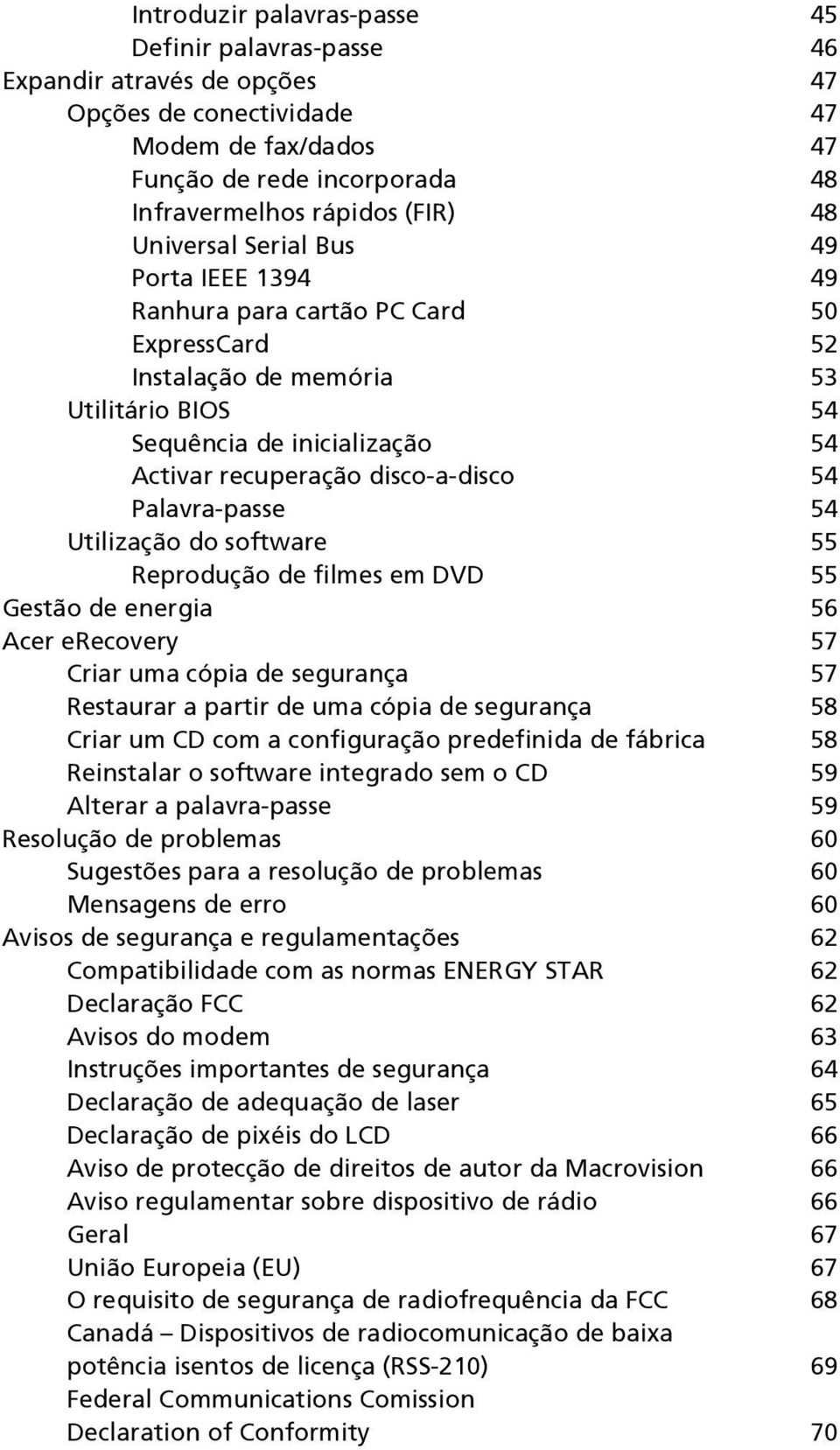 Palavra-passe 54 Utilização do software 55 Reprodução de filmes em DVD 55 Gestão de energia 56 Acer erecovery 57 Criar uma cópia de segurança 57 Restaurar a partir de uma cópia de segurança 58 Criar