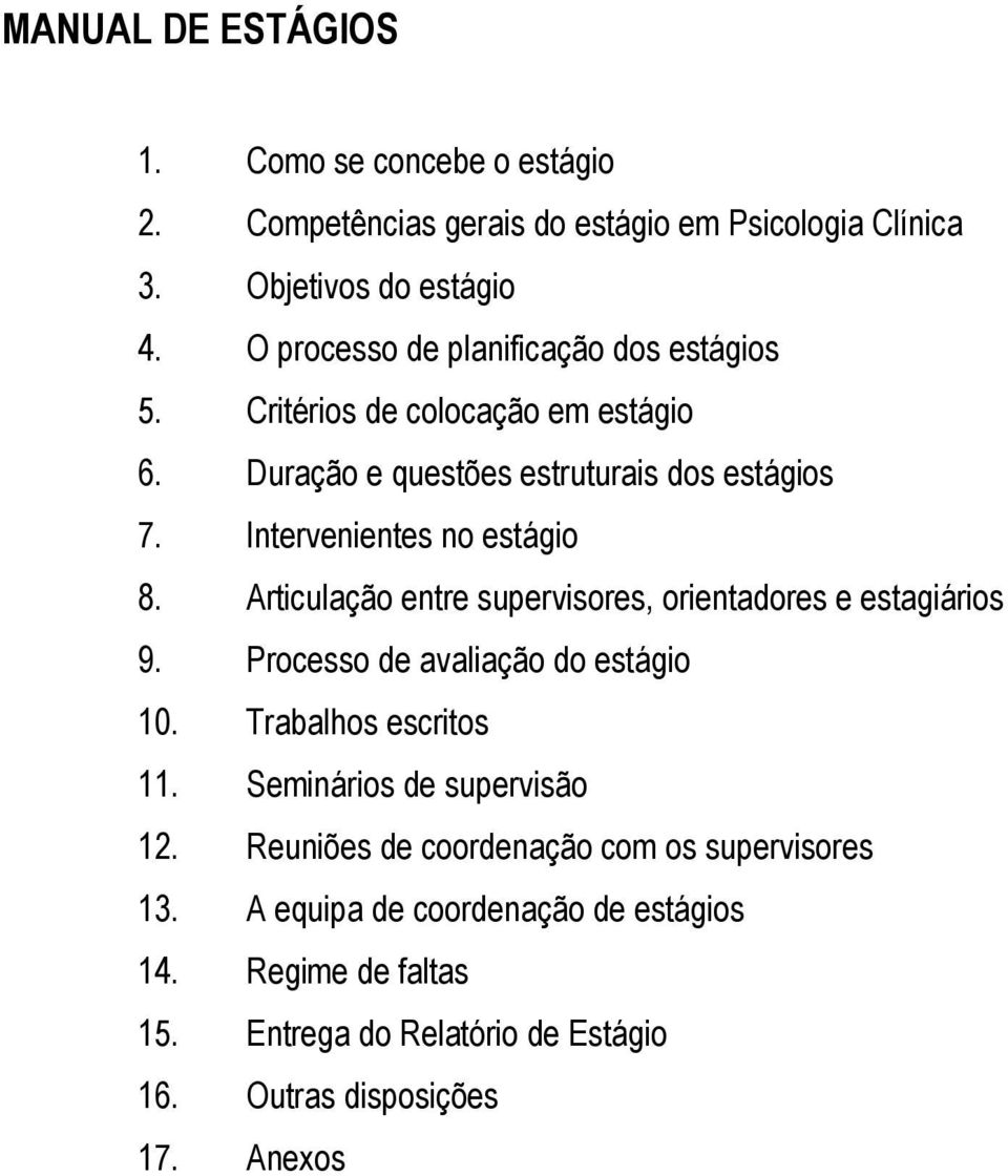 Intervenientes no estágio 8. Articulação entre supervisores, orientadores e estagiários 9. Processo de avaliação do estágio 10. Trabalhos escritos 11.