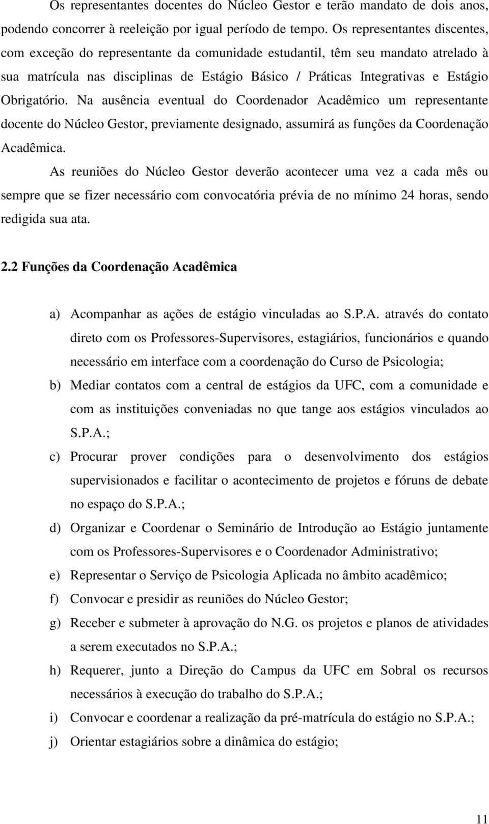 Obrigatório. Na ausência eventual do Coordenador Acadêmico um representante docente do Núcleo Gestor, previamente designado, assumirá as funções da Coordenação Acadêmica.