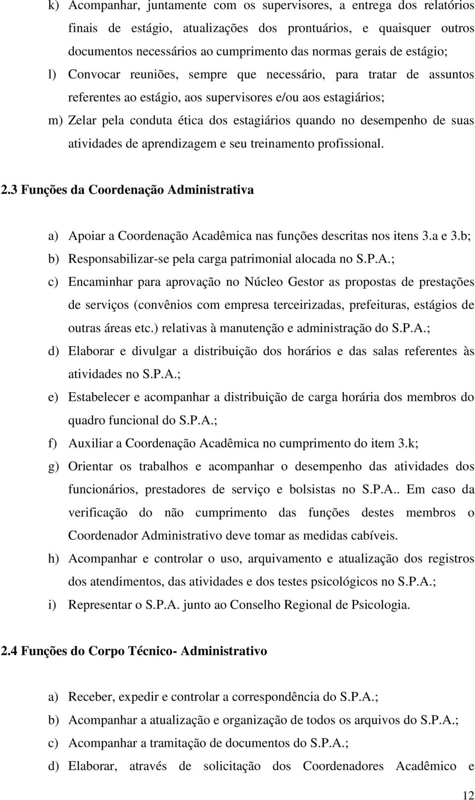 desempenho de suas atividades de aprendizagem e seu treinamento profissional. 2.3 Funções da Coordenação Administrativa a) Apoiar a Coordenação Acadêmica nas funções descritas nos itens 3.a e 3.