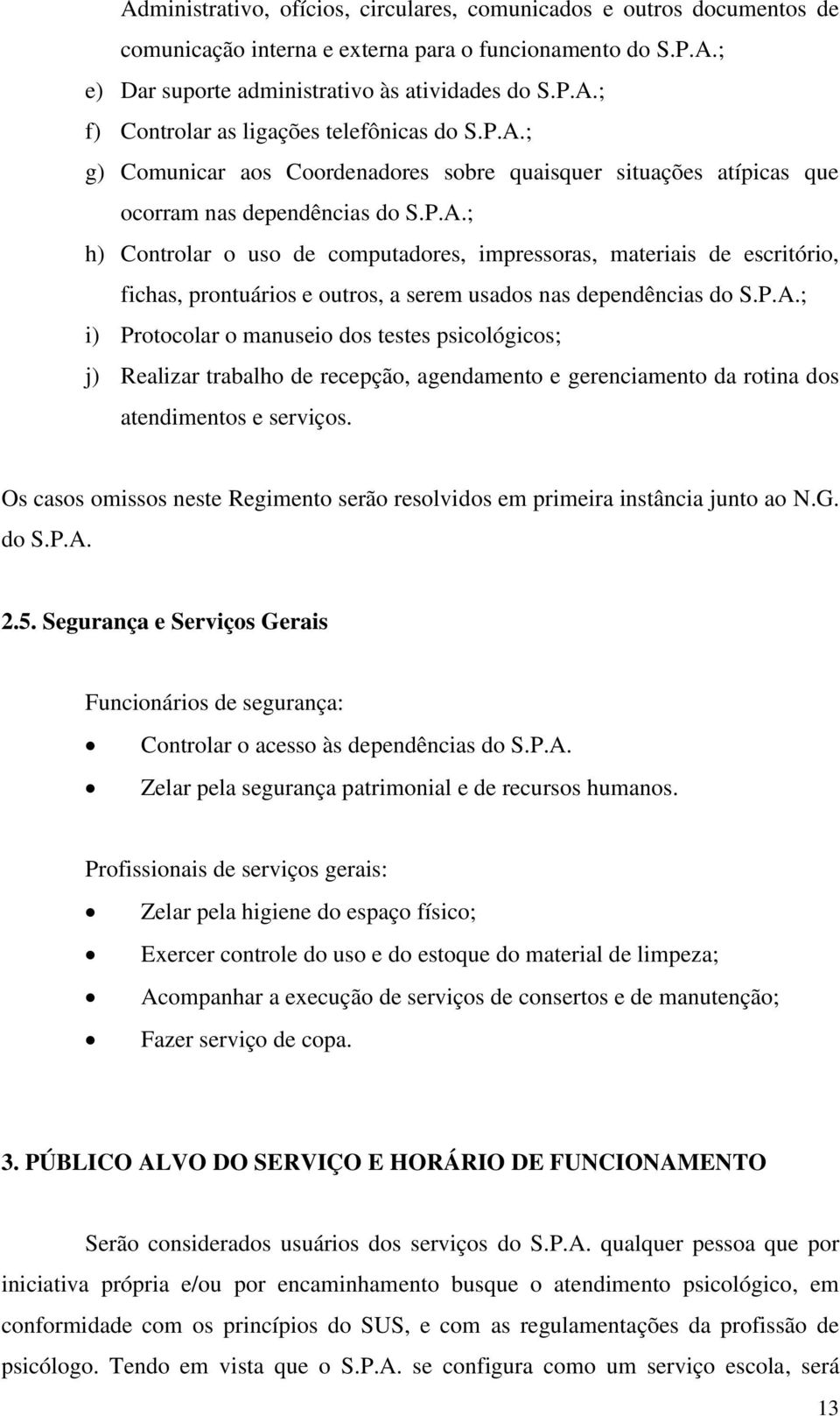 P.A.; i) Protocolar o manuseio dos testes psicológicos; j) Realizar trabalho de recepção, agendamento e gerenciamento da rotina dos atendimentos e serviços.