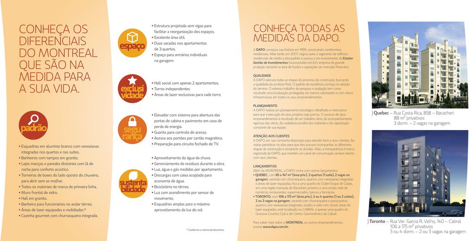 Conheça todas as medidas da DAPO. A DAPO começou sua história em 1999, construindo condomínios residenciais.