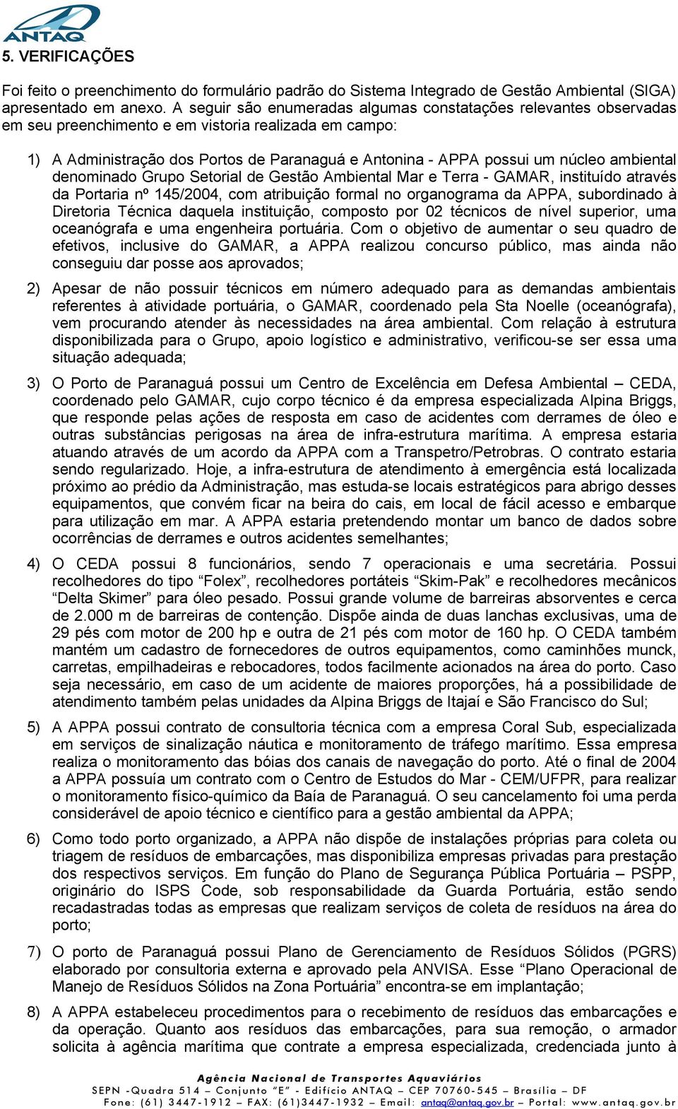 ambiental denominado Grupo Setorial de Gestão Ambiental Mar e Terra - GAMAR, instituído através da Portaria nº 145/2004, com atribuição formal no organograma da APPA, subordinado à Diretoria Técnica