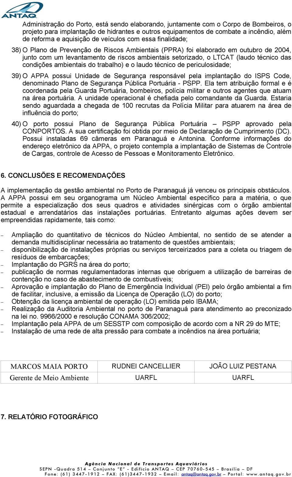 das condições ambientais do trabalho) e o laudo técnico de periculosidade; 39) O APPA possui Unidade de Segurança responsável pela implantação do ISPS Code, denominado Plano de Segurança Pública