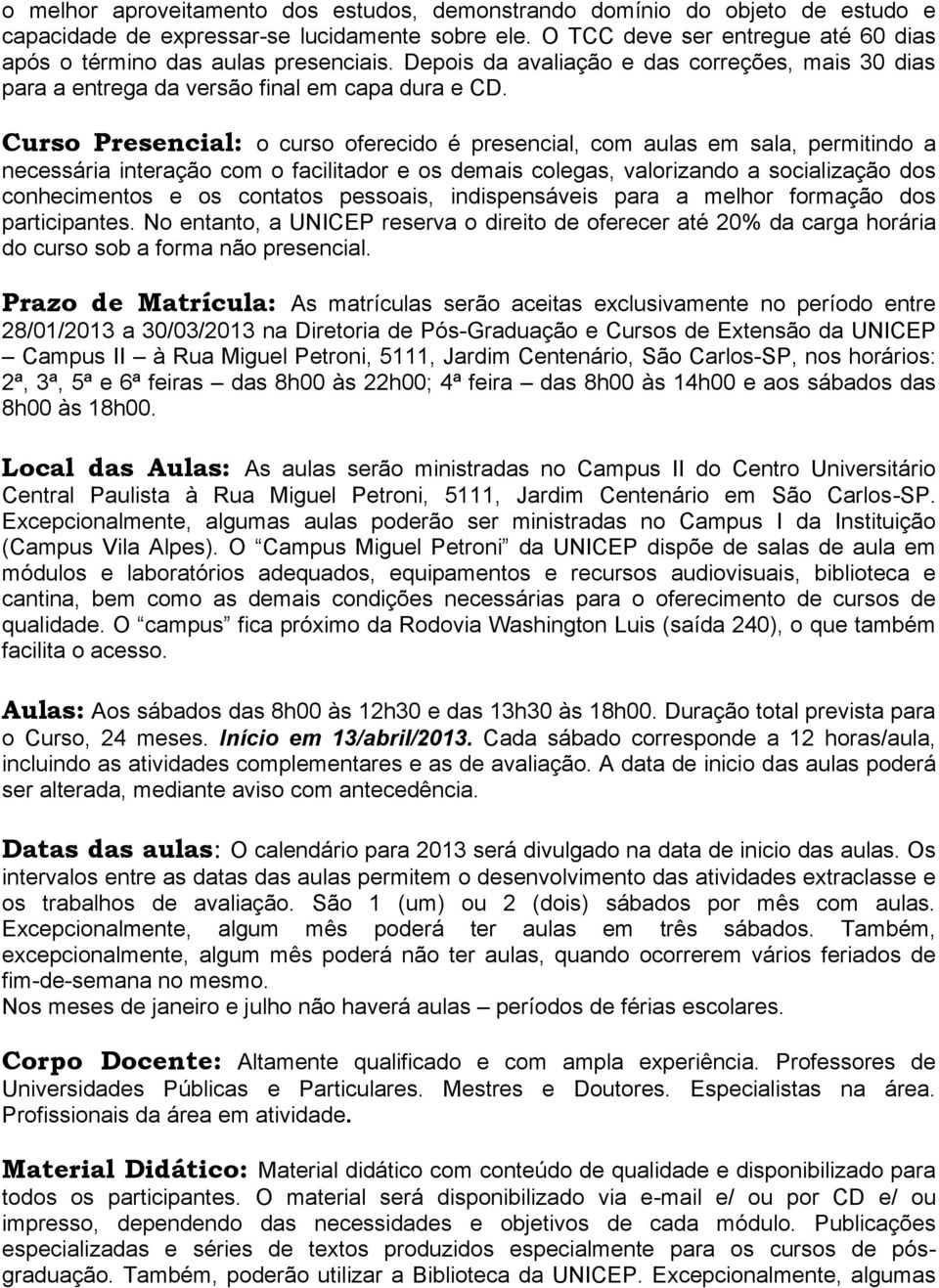 Curso Presencial: o curso oferecido é presencial, com aulas em sala, permitindo a necessária interação com o facilitador e os demais colegas, valorizando a socialização dos conhecimentos e os