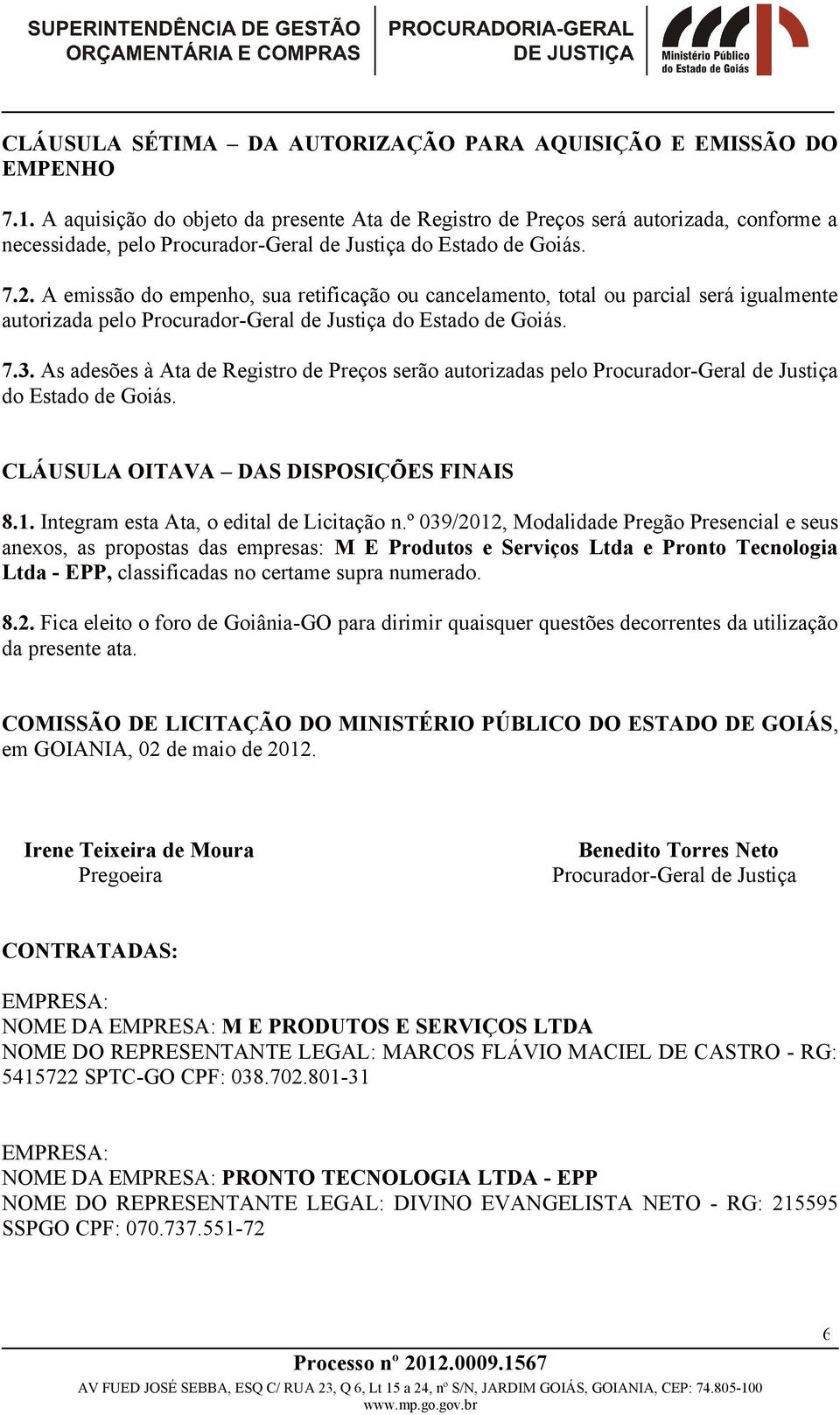 A emissão do empenho, sua retificação ou cancelamento, total ou parcial será igualmente autorizada pelo Procurador-Geral de Justiça do Estado de Goiás. 7.3.