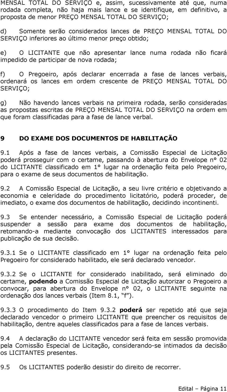 rodada; f) O Pregoeiro, após declarar encerrada a fase de lances verbais, ordenará os lances em ordem crescente de PREÇO MENSAL TOTAL DO SERVIÇO; g) Não havendo lances verbais na primeira rodada,