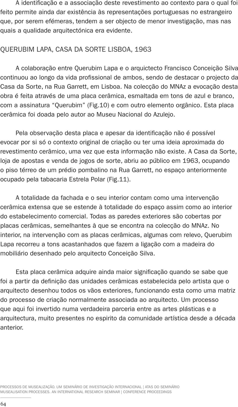 Querubim Lapa, Casa da Sorte Lisboa, 1963 A colaboração entre Querubim Lapa e o arquictecto Francisco Conceição Silva continuou ao longo da vida profissional de ambos, sendo de destacar o projecto da