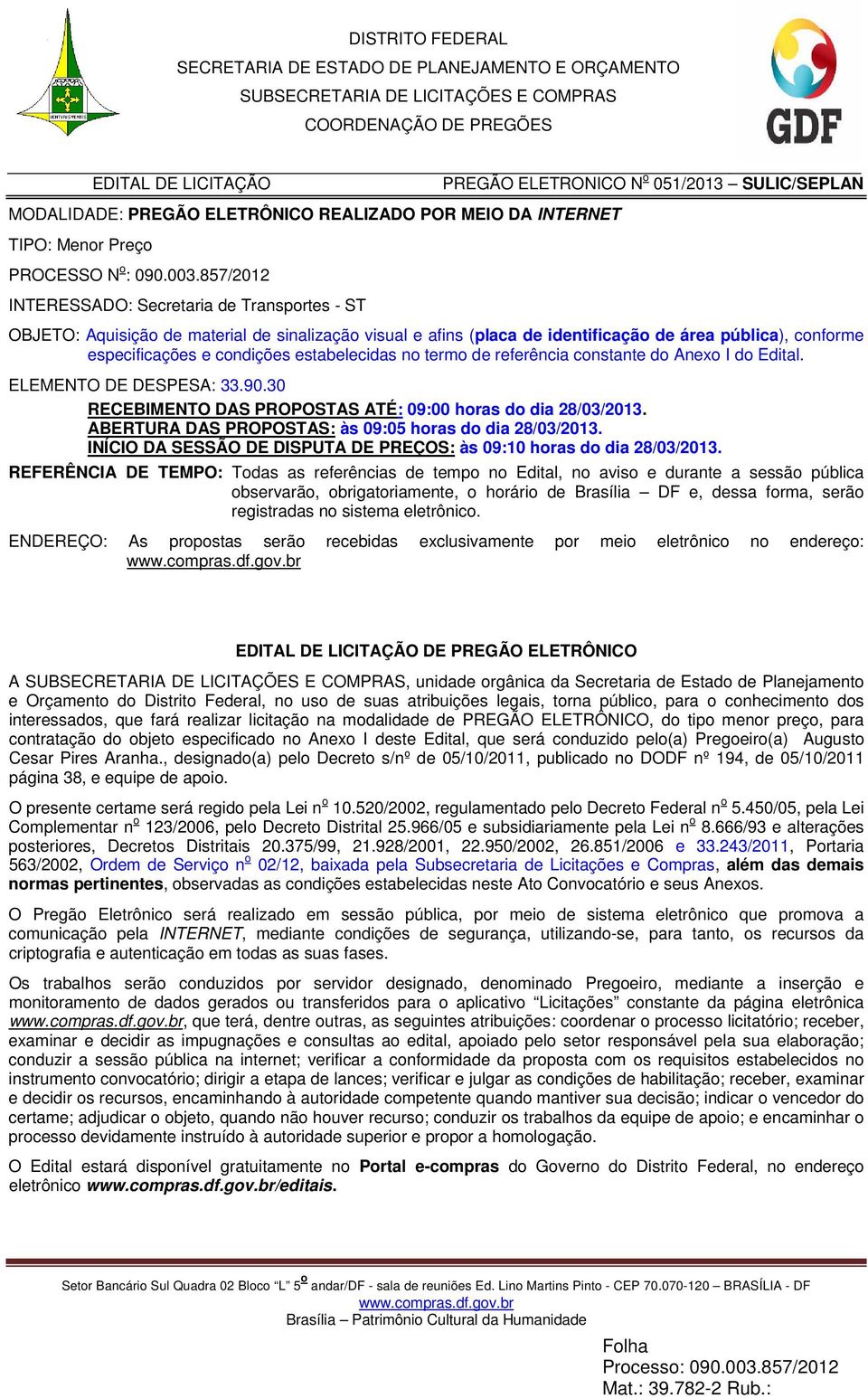 estabelecidas no termo de referência constante do Anexo I do Edital. ELEMENTO DE DESPESA: 33.90.30 RECEBIMENTO DAS PROPOSTAS ATÉ: 09:00 horas do dia 28/03/2013.